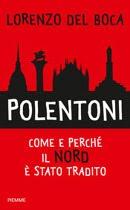 Il libro del giorno: Polentoni. Come e perché il Nord è stato tradito di Lorenzo Del Boca (Piemme)