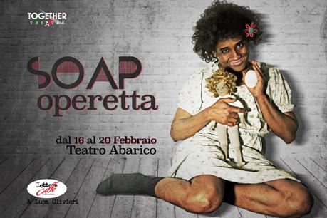 Debutta a Roma Soap Operetta primo spettacolo di Together Theatre - ROMA - Teatro Abarico, dal 16 al 20 Febbraio 2016.