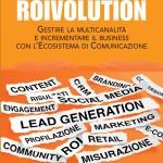 Gestire la multicanalità: da rischio a reale vantaggio ROIVOLUTION - Lead generation con l'Ecosistema di Comunicazione