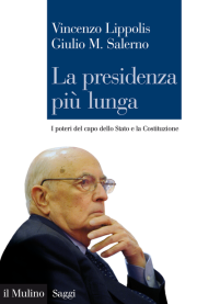 VINCENZO LIPPOLIS, GIULIO M. SALERNO La presidenza più lunga I poteri del capo dello Stato e la Costituzione, il Mulino, 2016 Copertina La presidenza più lunga