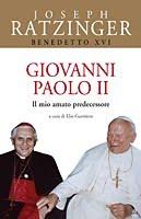 Giovanni Paolo II. Il mio amato predecessore Benedetto XVI (Joseph Ratzinger)  a cura di  Elio Guerriero (Edizioni San Paolo)