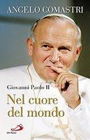 Giovanni Paolo II nel cuore del mondo a cura di Angelo Comastri (Edizioni San Paolo)