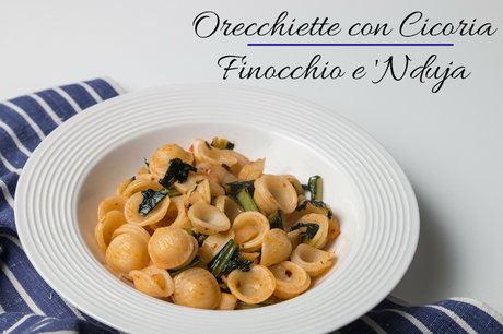 FOOD: Orecchiette con Cicoria, Finocchio e 'nduja FOOD: Orecchiette con Cicoria, Finocchio e 'nduja