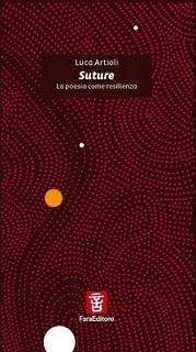 Suture. La poesia come resilienza, di Luca Artioli, prefazione di Massimo Sannelli (Fara Editore). Intervento di Nunzio Festa