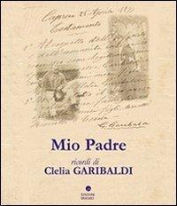 “Mio Padre” a Caprera. Ricordi di Clelia Garibaldi “Mio Padre” a Caprera. Ricordi di Clelia Garibaldi