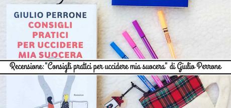 Recensione: “Consigli pratici per uccidere mia suocera” di Giulio Perrone Recensione: “Consigli pratici per uccidere mia suocera” di Giulio Perrone