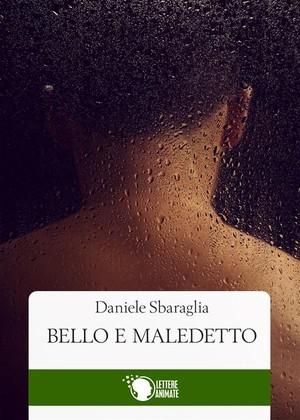 RECENSIONE A “BELLO E MALEDETTO” DI DANIELE SBARAGLIA RECENSIONE A “BELLO E MALEDETTO” DI DANIELE SBARAGLIA