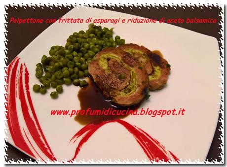 Polpettone con frittata di asparagi e riduzione di aceto balsamico Polpettone con frittata di asparagi e riduzione di aceto balsamico