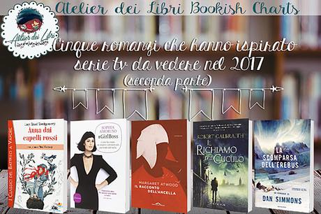 Bookish charts #10 Cinque romanzi che hanno ispirato serie TV da vedere nel 2017 (seconda parte) Bookish charts #10 Cinque romanzi che hanno ispirato serie TV da vedere nel 2017 (seconda parte)