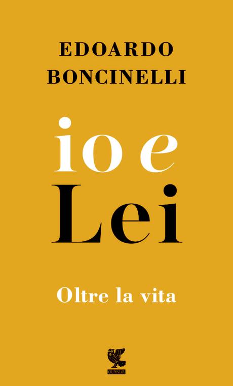 EDOARDO BONCINELLI, Io e lei. Oltre la vita – Guanda, 2017 EDOARDO BONCINELLI, Io e lei. Oltre la vita – Guanda, 2017