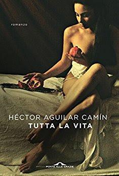 SEGNALAZIONE - Tutta la vita di Hector Aguilar Camin | Ponte Alle Grazie SEGNALAZIONE - Tutta la vita di Hector Aguilar Camin | Ponte Alle Grazie
