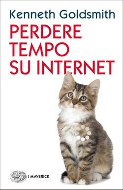 Perdere tempo su internet, di Kenneth Goldsmith (Einaudi) Perdere tempo su internet, di Kenneth Goldsmith (Einaudi)