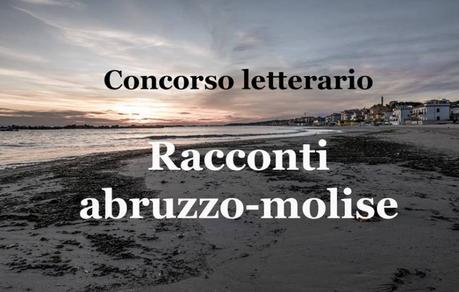 Al via la prima edizione del Concorso letterario “Racconti Abruzzo-Molise” Al via la prima edizione del Concorso letterario “Racconti Abruzzo-Molise”