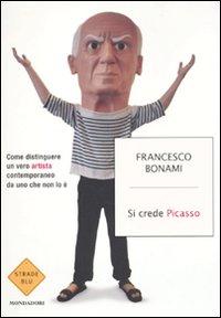 Il libro del giorno: Si crede Picasso di Francesco Bonami (Mondadori)