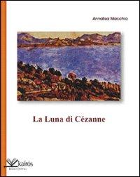 QUEL CHE RESTA DEL VERSO n.45: Dolce maestra di poesia. Annalisa Macchia, “La luna di Cézanne”; “A scuola di poesia. Per capirla, per spiegarla, per scriverla, per amarla”