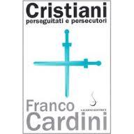 Franco Cardini “Cristiani perseguitati e persecutori” Ed.Salerno