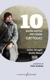 Il libro del giorno: 10 BUONI MOTIVI PER ESSERE CATTOLICI di Valter Biraghi e Giulio Mozzi (Laurana editore)