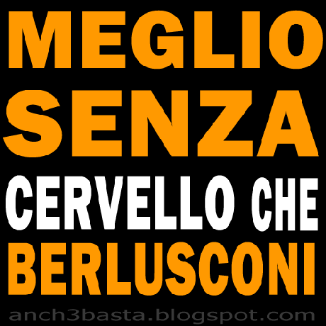 MEGLIO SENZA cervello che BERLUSCONI