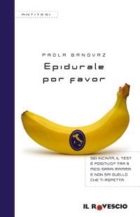 Paola Banovaz. Epidurale por favor. Il parto e l’Italia – Il Rovescio editore Paola Banovaz. Epidurale por favor. Il parto e l’Italia – Il Rovescio editore