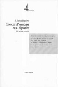 QUEL CHE RESTA DEL VERSO n.74: Il gran teatro del mondo. Liliana Ugolini, “Gioco d’ombre sul sipario (ut fabula poiesis)”