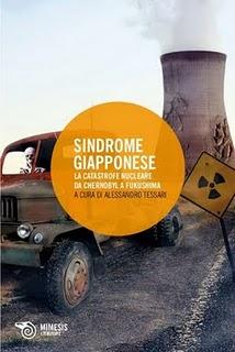 Sindrome giapponese. La catastrofe nucleare da Chernobyl a Fukushima, Alessandro Tessari (cur.) edito da Mimesis Edizioni