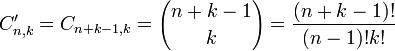 C'_{n,k} = C_{n+k-1,k} = {n + k -1 \choose k} = \frac{(n+k-1)!}{(n-1)!k!}