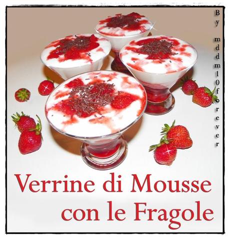 VERRINE DI MOUSSE CON LE FRAGOLE VERRINE DI MOUSSE CON LE FRAGOLE