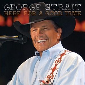 George Strait- Here For A Good Time
