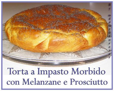 TORTA A IMPASTO MORBIDO CON MELANZANE E PROSCIUTTO TORTA A IMPASTO MORBIDO CON MELANZANE E PROSCIUTTO