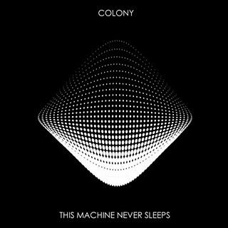 Colony - This Machine Never Sleeps [2007]