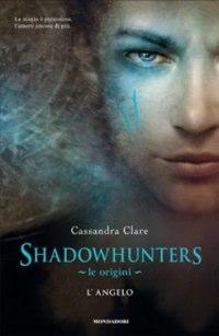 Shadowhunters Le Origini. L'Angelo di Cassandra Clare