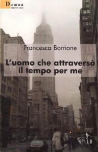 L’UOMO CHE ATTRAVERSO’ IL TEMPO PER ME di Francesca Borrione, ed Il filo.