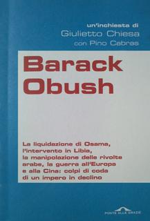 LIBRO CONSIGLIATO: Giulietto Chiesa E Pino Cabras - Barack Obush - Ponte Alle Grazie - ISBN 978-88-6220-434-7