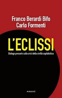 Il libro del giorno: “L'eclissi - Dialogo precario sulla crisi della civiltà capitalistica” (Manni) a cura Franco Berardi e Carlo Formenti