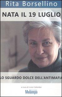 Il libro del giorno: Nata il 19 luglio. Lo sguardo dolce dell'antimafia di Rita Borsellino (Melampo)