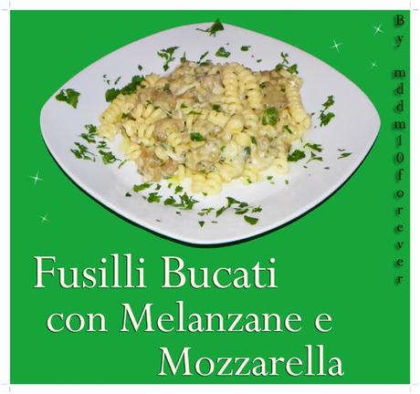FUSILLI BUCATI CON MELANZANE E MOZZARELLA FUSILLI BUCATI CON MELANZANE E MOZZARELLA