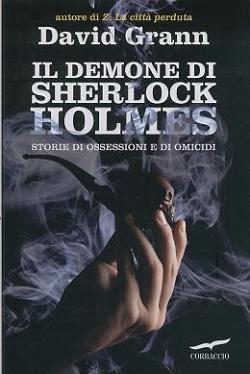 Novità: Il Demone di Sherlock Holmes. Storie di Ossessione e Omicidi – David Grann