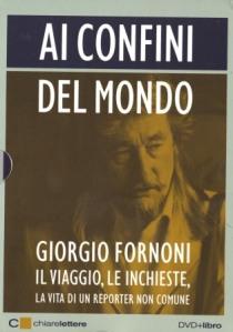 Giorgio Fornoni,” Ai confini del mondo. Il viaggio, le inchieste, la vita di un reporter non comune”