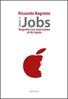 iJobs Biografia non autorizzata di Mr Apple, di Riccardo Bagnato (Manni)