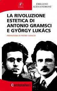 IL TERZO SGUARDO n.37: Estetica marxista. Emiliano Alessandroni, “La rivoluzione estetica di Antonio Gramsci e György Lukács”