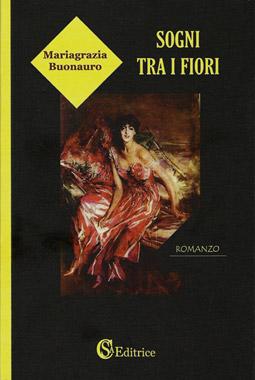Mariagrazia Buonauro e i suoi ”Sogni tra i fiori” per un romanticismo tutto al femminile – recensione di Iannozzi Giuseppe