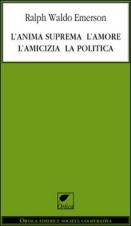 L’ANIMA SUPREMA L’AMORE L’AMICIZIA LA POLITICA - di Ralph Waldo Emerson