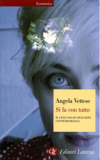 Angela Vettese: Si fa con tutto – Il linguaggio dell’arte contemporanea, Laterza 2012, recensione di Luca Pietro Nicoletti