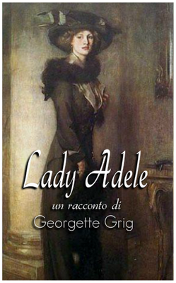 UN RACCONTO IN REGALO : LADY ADELE di Georgette Grig