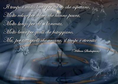 Il tempo è molto lento per coloro che aspettano, Molto veloce per coloro che hanno paura, Molto lungo per chi si lamenta, Molto breve per quelli che festeggiano, Ma, per tutti quelli che amano, il tempo è eternità.