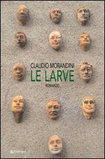 le-larve-di-claudio-morandini Le larve