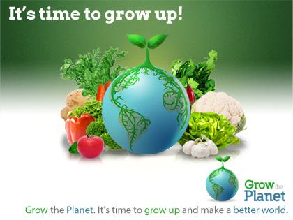 Grow the planet - It's time to grow up and make a better world.