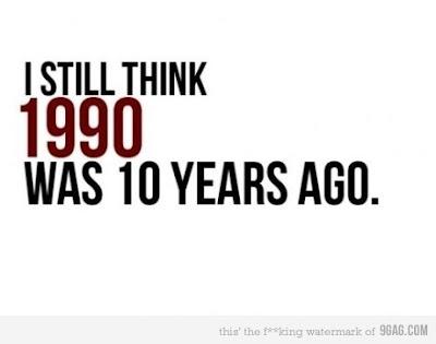 I still think 1990 was 10 years ago.