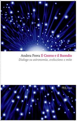 Cinque domande ad Andrea Frova, autore de “Il Cosmo e il Buondio. Dialogo su astronomia, evoluzione e mito”. Casa Editrice Rizzoli