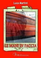 Luca Martini “Le mani in faccia” recensione di Denis Cantelli